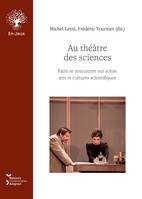 Au théâtre des sciences, Faire se rencontrer sur scène arts et cultures scientifiques