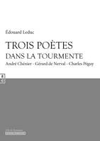 Trois poètes dans la tourmente, André chénier, gérard de nerval, charles péguy