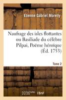 Naufrage des isles flottantes ou Basiliade du célèbre Pilpai, Poëme héroïque Tome 2