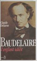 Baudelaire l'enfant idiot, honte et révolte chez Charles Baudelaire