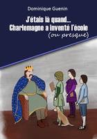 J'étais là quand Charlemagne a inventé l'école (ou presque), Mini-roman historique jeunesse