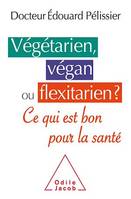 Végétarien, végan ou flexitarien ?, Ce qui est bon pour la santé