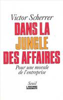 L'Histoire immédiate Dans la jungle des affaires. Pour une morale de l'entreprise, pour une morale de l'entreprise