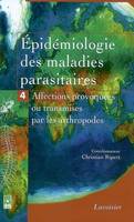 Épidémiologie des maladies parasitaires., 4, Épidémiologie des maladies parasitaires - Tome 4, Affections provoquées ou transmises par les arthropodes