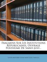 Fragmens Sur Les Institutions Républicaines, Ouvrage Posthume De Saint-just...