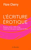 L'écriture érotique - Roman, lettre, SMS, blog : toutes les clés pour exprimer le désir