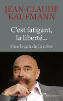 C'est fatigant, la liberté, Une leçon de la crise