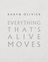 Karyn Olivier: Everything That's Alive Moves /anglais