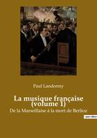 La musique française (volume 1), De la Marseillaise à la mort de Berlioz