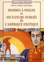 Hommes à poigne et dictateurs oubliés de l'Amérique exotique / féroces, insolites ou héroïques : la, la guerre en Amérique latine, l'Amérique du Sud en guerre