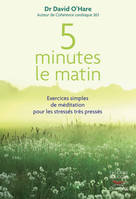 5 minutes le matin / exercices simples de méditation pour les stressés, très pressés, exercices simples de méditation pour les stressés très pressés