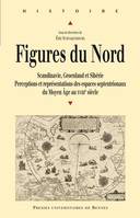 Figures du Nord, Scandinavie, Groenland et Sibérie. Perceptions et représentations des espaces septentrionaux du Moyen Âge au XVIIIe siècle