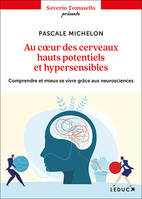 Au coeur des cerveaux hauts potentiels et hypersensibles, Comprendre et mieux se vivre grâce aux neurosciences