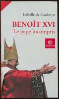 BENOIT XVI,LE PAPE INCOMPRIS