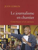 Le journalisme en chantier, chronique d'un artisan