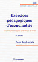 Exercices pédagogiques d'économétrie - avec corrigés et rappels synthétiques de cours, avec corrigés et rappels synthétiques de cours