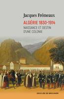 Algérie 1830-1914, Naissance et destin d'une colonie