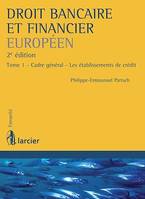 Droit bancaire et financier européen, Tome 1 - Cadre général - Les établissements de crédit