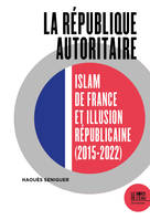 La république autoritaire, Islam de France et illusion républicaine (2015-2022)
