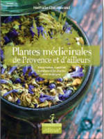 Plantes médicinales de Provence et d'ailleurs, Reconnaître, cueillir et transformer les plantes pour se soigner