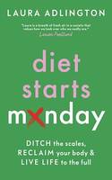 Diet Starts Monday, Ditch the Scales, Reclaim Your Body and Live Life to the Full