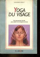 Yoga du visage - Une gymnastique faciale pour effacer les marques du temps., une gymnastique faciale pour effacer les marques du temps