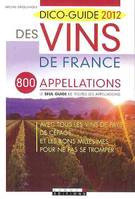 Dico-guide 2012 des vins de France, 800 appellations de A à Z, le seul guide de toutes les appellations : avec tous les vins de pays, de cépage, et les bons millésimes pour ne pas se tromper