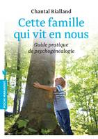 Cette famille qui vit en nous, Guide pratique de la psychogénéalogie