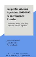 Les petites villes en Aquitaine, 1962-1990 : de la croissance à la crise, La place des petites villes dans l'armature urbaine régionale