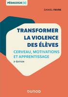 Transformer la violence des élèves - 2e éd. - Cerveau, motivations et apprentissage, Cerveau, motivations et apprentissage