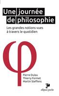 Une journée de philosophie - les grandes notions vues à travers le quotidien, les grandes notions vues à travers le quotidien