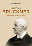 Anton Bruckner, Ou l'immensité intime