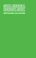 Artistes-chercheur·es, chercheur·es-artistes – Performer les savoirs