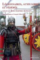 Légionnaires, auxiliaires et fédérés sous le Bas-Empire romain, SOUS LE BAS-EMPIRE ROMAIN