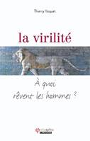 La virilité - A quoi rêvent les hommes ?, à quoi rêvent les hommes ?