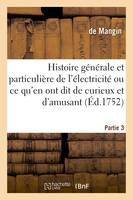 Histoire générale & particulière de l'électricité, ce qu'en ont dit de curieux et d'amusant Partie 3, d'utile et d'intéressant, de réjouissant et de badin, quelques physiciens de l'Europe.