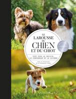 Le Larousse du chien et du chiot / tout pour le choisir, le comprendre et le soigner