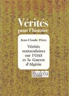 Vérités tentaculaires sur l'OAS et la guerre d'Algérie, [Tome 1], [Une stratégie, trois tactiques], Verites tentaculaires sur l'oas et la guerre d'algerie