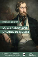 La Vie amoureuse d'Alfred de Musset, GRANDS CARACTERES, EDITION ACCESSIBLE POUR LES MALVOYANTS