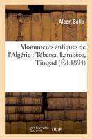 Monuments antiques de l'Algérie : Tébessa, Lambèse, Timgad (Éd.1894)
