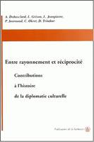 Entre rayonnement et réciprocité, Contributions à l'histoire de la diplomatie culturelle