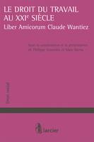 Le droit du travail au XXI<sup>e</sup> siècle, Liber Amicorum Claude Wantiez