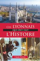 Ces Lyonnais qui ont fait l'histoire