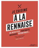 Je cuisine à la rennaise, 25 recettes, portraits, archives, reportages...