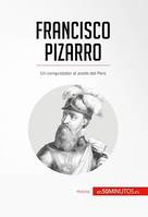 Francisco Pizarro, Un conquistador al asalto del Perú