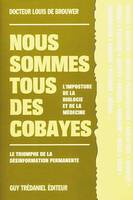 Nous sommes tous des cobayes - L'imposture de la biologie et de la médecine, l'imposture de la biologie et de la médecine