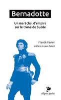 Bernadotte. Un maréchal d'empire sur le trône de Suède - préface de Jean Tulard