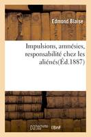 Impulsions, amnésies, responsabilité chez les aliénés : observations prises à l'asile Sainte-Anne