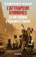 L'attrapeur d'ombres, La vie épique d'Edward S. Curtis