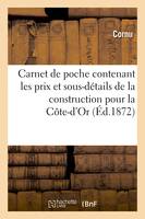 Carnet de poche contenant les prix et sous-détails de la construction en général, pour le département de la Côte-d'Or